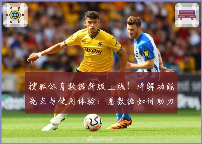 搜狐体育数据新版上线！详解功能亮点与使用体验，看数据如何助力精彩赛事分析