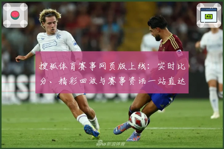 搜狐体育赛事网页版上线：实时比分、精彩回放与赛事资讯一站直达