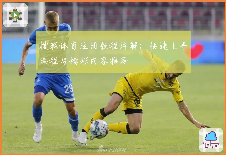搜狐体育注册教程详解：快速上手流程与精彩内容推荐